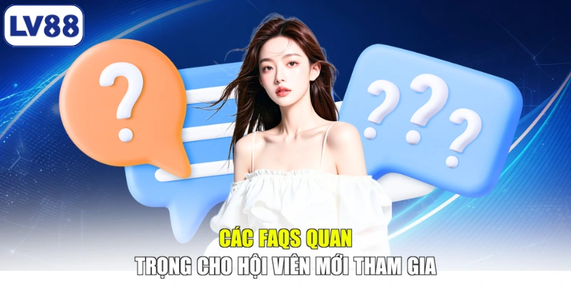 Các FAQs quan trọng cho hội viên mới tham gia