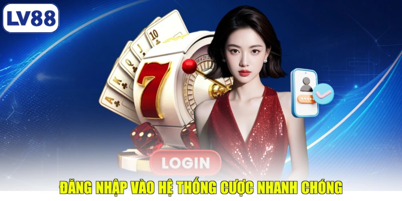 Đăng nhập vào hệ thống cược nhanh chóng