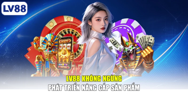 LV88 không ngừng phát triển nâng cấp sản phẩm