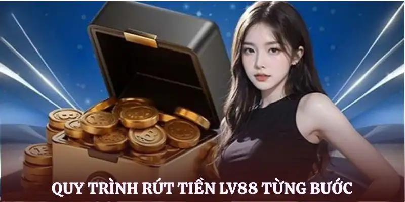 rut-tien-lv88-quy-trinh